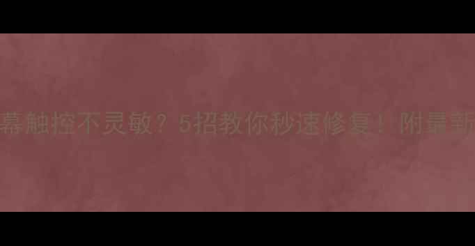 图片 📱手机屏幕触控不灵敏？5招教你秒速修复！附最新避坑指南