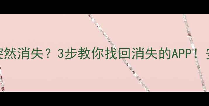 图片 📱手机应用图标突然消失？3步教你找回消失的APP！安卓iOS全攻略🔍2