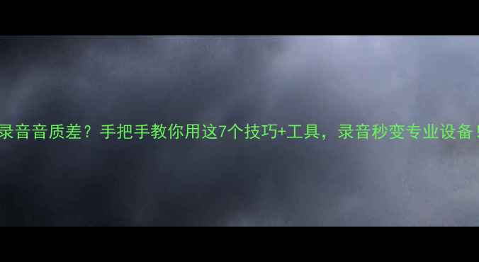 图片 📱手机录音音质差？手把手教你用这7个技巧+工具，录音秒变专业设备！🎤💡2