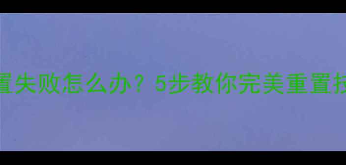 图片 📱手机恢复出厂设置失败怎么办？5步教你完美重置技巧（附图文教程）