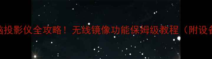 图片 📱手机投屏到电视电脑投影仪全攻略！无线镜像功能保姆级教程（附设备推荐+避坑指南）✨1