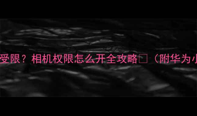 图片 📱手机拍照录像美颜功能受限？相机权限怎么开全攻略✨（附华为小米OPPOVivo实操步骤）1