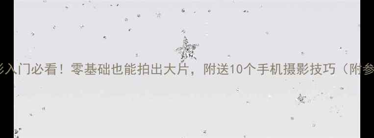 图片 📱手机摄影入门必看！零基础也能拍出大片，附送10个手机摄影技巧（附参数设置）1