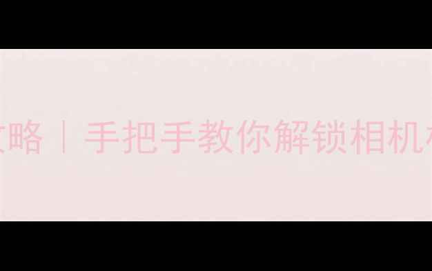 图片 📱手机摄影权限全攻略｜手把手教你解锁相机权限+提升拍照效果2