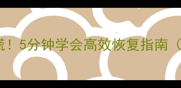 图片 📱手机数据丢失别慌！5分钟学会高效恢复指南（附免费工具推荐）1