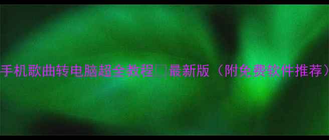 图片 📱手机歌曲转电脑超全教程✅最新版（附免费软件推荐）2