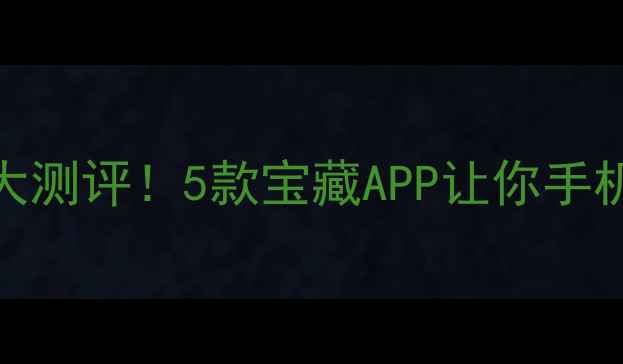 图片 📱手机清理神器大测评！5款宝藏APP让你手机秒变轻装上阵🔥