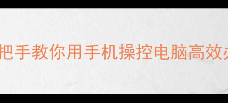 图片 📱手机玩电脑全攻略｜手把手教你用手机操控电脑高效办公&娱乐（附工具推荐）