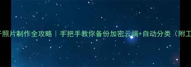 图片 📱手机电子照片制作全攻略｜手把手教你备份加密云端+自动分类（附工具推荐）2