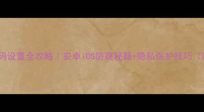 图片 📱手机相册密码设置全攻略｜安卓iOS防窥秘籍+隐私保护技巧（附图解教程）1