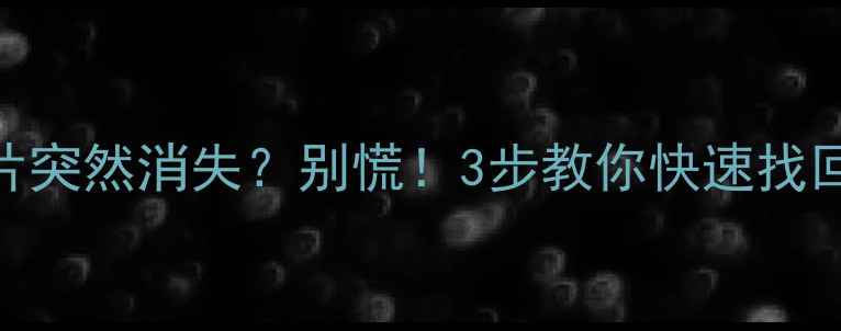 图片 📱手机相册照片突然消失？别慌！3步教你快速找回lost照片📸💾