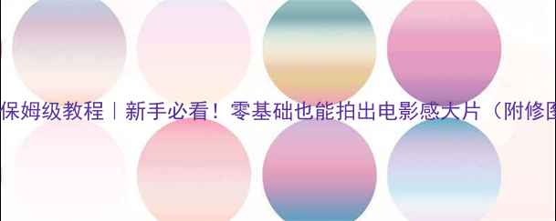 图片 📱手机相机保姆级教程｜新手必看！零基础也能拍出电影感大片（附修图参数）✨1