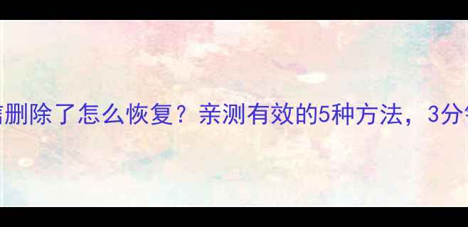 图片 📱手机短信删除了怎么恢复？亲测有效的5种方法，3分钟学会！💡