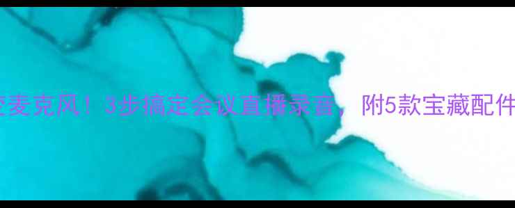 图片 📱手机秒变麦克风！3步搞定会议直播录音，附5款宝藏配件推荐🎤✨1