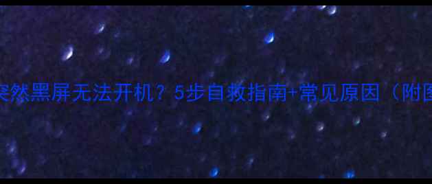 图片 📱手机突然黑屏无法开机？5步自救指南+常见原因（附图解）💻