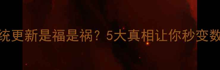 图片 📱手机系统更新是福是祸？5大真相让你秒变数码达人✨