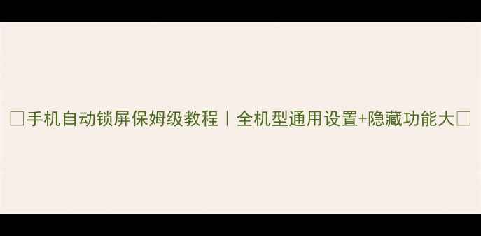 图片 📱手机自动锁屏保姆级教程｜全机型通用设置+隐藏功能大🔒