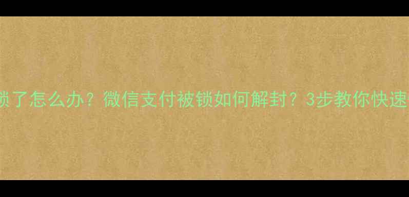 图片 📱手机被锁了怎么办？微信支付被锁如何解封？3步教你快速恢复使用2