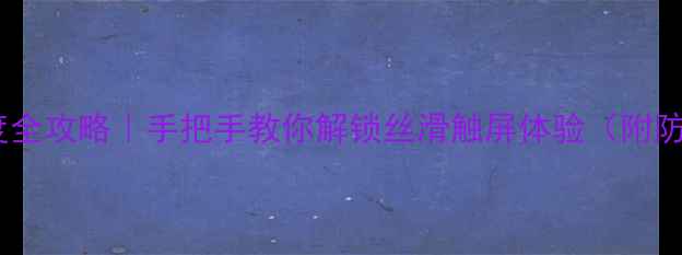 图片 📱手机触控灵敏度全攻略｜手把手教你解锁丝滑触屏体验（附防误触设置技巧）2