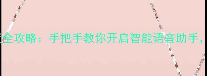 图片 📱手机语音报号设置全攻略：手把手教你开启智能语音助手，告别手动输入号码1