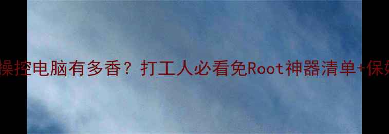 图片 📱手机远程操控电脑有多香？打工人必看免Root神器清单+保姆级教程！1