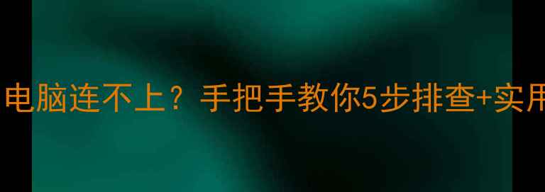 图片 📱手机连WiFi电脑连不上？手把手教你5步排查+实用技巧！🖥️1