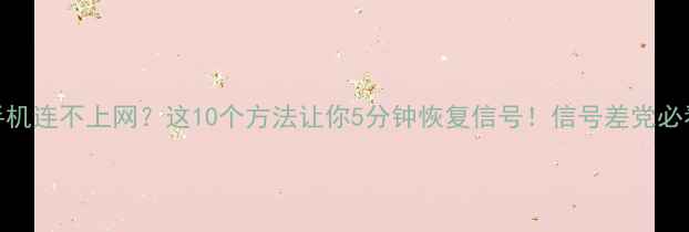 图片 📱手机连不上网？这10个方法让你5分钟恢复信号！信号差党必看📶
