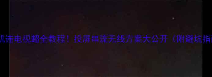 图片 📱手机连电视超全教程！投屏串流无线方案大公开（附避坑指南）2