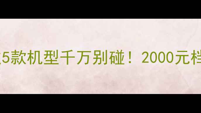 图片 📱手机避坑指南｜这5款机型千万别碰！2000元档性价比王炸推荐🔥2