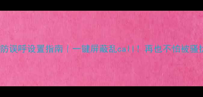 图片 📱手机防误呼设置指南｜一键屏蔽乱call！再也不怕被骚扰了～1