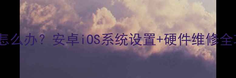 图片 📱手机音量调不上去怎么办？安卓iOS系统设置+硬件维修全攻略（附图文教程）2