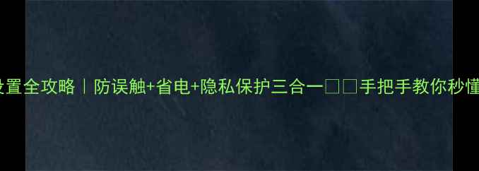 图片 📱手机黑屏时间设置全攻略｜防误触+省电+隐私保护三合一⏰🔋手把手教你秒懂智能锁屏技巧！2