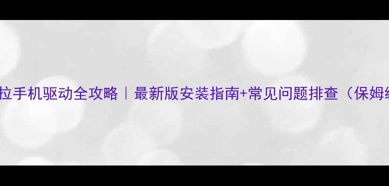 图片 📱摩托罗拉手机驱动全攻略｜最新版安装指南+常见问题排查（保姆级教程）1