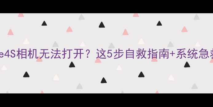 图片 📱故障排查iPhone4S相机无法打开？这5步自救指南+系统急救法一次说清！📸