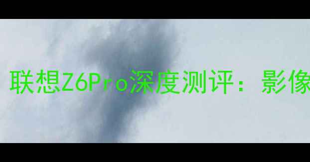 图片 📱最值得入手的5款机型！联想Z6Pro深度测评：影像旗舰竟比华为便宜3000？