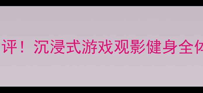 图片 📱最新款手机VR眼镜深度测评！沉浸式游戏观影健身全体验，高性价比必看攻略✨1