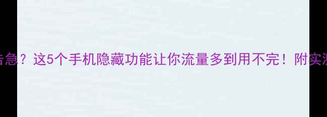 图片 📱流量告急？这5个手机隐藏功能让你流量多到用不完！附实测攻略🔥