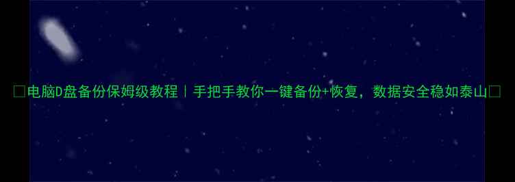 图片 📱电脑D盘备份保姆级教程｜手把手教你一键备份+恢复，数据安全稳如泰山🔒