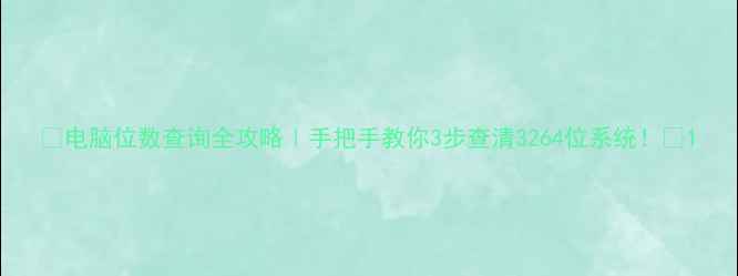 图片 📱电脑位数查询全攻略｜手把手教你3步查清3264位系统！🔧1