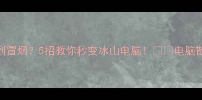 图片 📱电脑发烫到冒烟？5招教你秒变冰山电脑！🔥💻电脑散热数码技巧