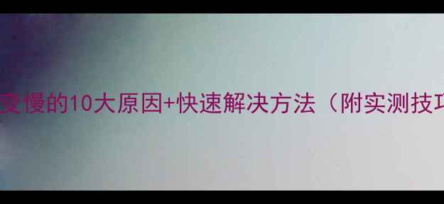 图片 📱电脑变慢的10大原因+快速解决方法（附实测技巧）✅1