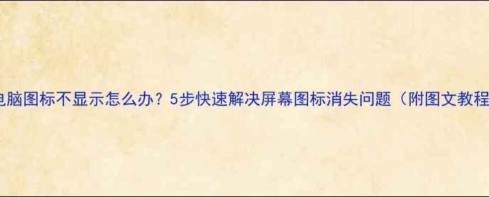 图片 📱电脑图标不显示怎么办？5步快速解决屏幕图标消失问题（附图文教程）1
