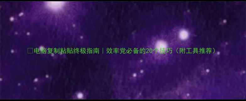 图片 📱电脑复制粘贴终极指南｜效率党必备的20个技巧（附工具推荐）