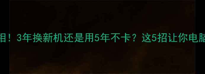 图片 📱电脑寿命真相！3年换新机还是用5年不卡？这5招让你电脑多用2年！🔥2