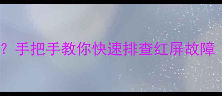 图片 📱电脑屏幕突然变红？手把手教你快速排查红屏故障（附亲测修复教程）2