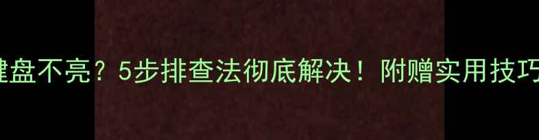 图片 📱电脑开机键盘不亮？5步排查法彻底解决！附赠实用技巧（附图解）2