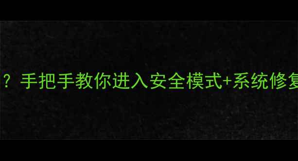 图片 📱电脑开机黑屏怎么解决？手把手教你进入安全模式+系统修复全攻略（附图文步骤）1
