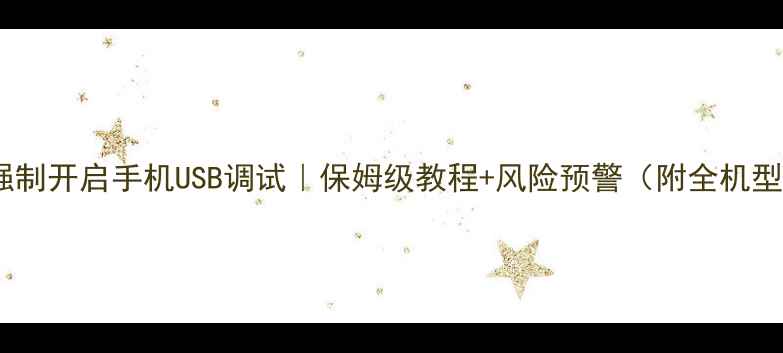 图片 📱电脑强制开启手机USB调试｜保姆级教程+风险预警（附全机型操作）1