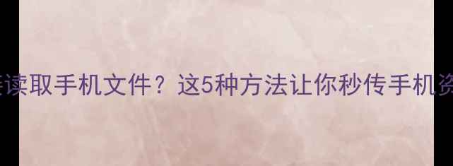图片 📱电脑无法直接读取手机文件？这5种方法让你秒传手机资料到电脑！💻2