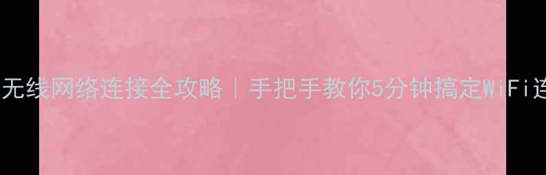 图片 📱电脑无线网络连接全攻略｜手把手教你5分钟搞定WiFi连网！2